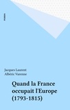 Gérard Laurent et Albéric Varenne - Quand la France occupait l'Europe - 1792-1815.
