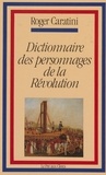 Roger Caratini - Dictionnaire des personnages de la Révolution.