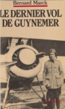 Bernard Marck - Le Dernier Vol de Guynemer.