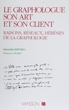 Henriette Mathieu - Le Graphologue Son Art Et Son Client. Raisons, Reseaux, Heresies De La Graphologie.