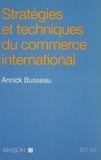 Annick Busseau - Stratégies et techniques du commerce international - BTS, IUT.