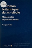 François Gallix - Le Roman Britannique Du Xxeme Siecle. Modernistes Et Postmodernes.