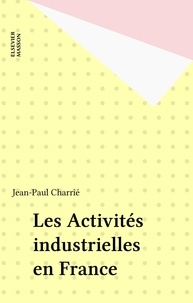 Jean-Paul Charrié - Les activités industrielles en France.