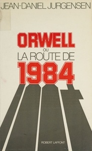 Jean-Daniel Jurgensen - Orwell ou la Route de "1984".