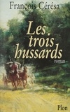 François Cérésa - Les Trois Hussards. La Vie Secrete D'Alexandre Dumas.