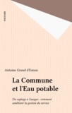Antoine Grand d'Esnon et Stéphane Duroy - La Commune Et L'Eau Potable. Du Captage A L'Usager, Comment Ameliorer La Gestion Du Service.