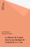Joël Bradmetz et Roland Schneider - La Theorie De L'Esprit Dans La Psychologie De L'Enfant De 2 A 7 Ans.