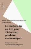  Bureau des technologies nouvel - Le multimédia au CDI pour s'informer, produire, communiquer - Compte-rendu d'une expérimentation pédagogique.