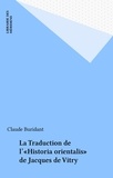Claude Buridant - La Traduction de l'«Historia orientalis» de Jacques de Vitry.