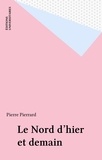 Pierre Pierrard - Le Nord d'hier et de demain - Flandre, Artois, Hainaut, Picardie.