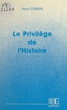Henri Corbin - Le Privilège de l'Histoire.