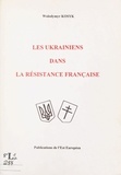 Wolodymyr Kosyk - Les Ukrainiens dans la Résistance française.