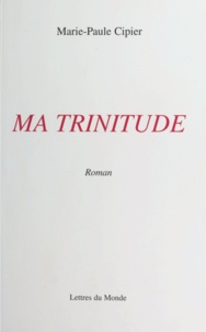 Marie-Paule Cipier - Ma Trinitude.