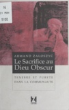 Armand Zaloszyc - Le Sacrifice Au Dieu Obscur. Tenebre Et Purete Dans La Communaute.