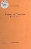 Yves Peyré - L'Espace de l'immédiat, Francis Bacon.