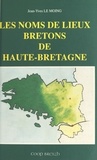 Jean-Yves Le Moing - Les Noms de lieux bretons de Haute-Bretagne.