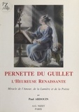 Paul Ardouin - Pernette du Guillet : l'heureuse Renaissance, miracle de l'amour, de la lumière et de la poésie.