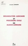 Jacques Lehmann - Organisation judiciaire et procédure civile en Alsace-Lorraine.