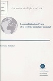 Edouard Balladur - La Mondialisation, L'Euro Et Le Systeme Monetaire Mondial. Une Economie Mondialisee Peut-Elle Fonctionner Durablement Sans Monnaie Mondiale ?.