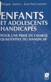 Philippe Jeanne et Jean-Paul Laurent - Enfants Et Adolescents Handicapes. Pour Un Accompagnement Qualitatif.