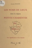 Jacques Duguet - Les Noms de lieux dans la région Poitou-Charentes : Leur signification et leur histoire.