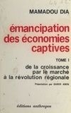 Mamadou Dia - Émancipation des économies captives (1) : De la croissance par le marché à la révolution régionale.