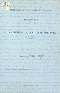 François Georgeon - Aux origines du nationalisme turc : Yusuf Akçura (1876-1935).
