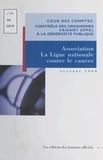  Cour des comptes - Contrôle des organismes faisant appel à la générosité publique - Observations de la Cour des comptes sur les comptes d'emploi pour 1993 à 1995 des ressources collectées auprès du public par l'association La Ligue nationale contre le cancer.