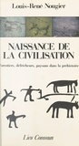 Louis-René Nougier - Naissance de la civilisation - Forestiers, défricheurs et paysans dans la préhistoire.