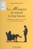 Elisabeth Bourguinat - La Marquise m'attend à cinq heures : Dialogue entre un ami de l'École de Paris et un philosophe des Lumières.