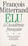 Jean-Michel Royer - François Mitterrand élu à L'Académie française - Discours de réception et autres textes de circonstance.