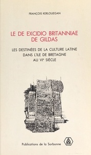François Kerlouégan - Le «De excidio Britanniae» de Gildas : Les Destinées de la culture latine dans l'île de Bretagne au VIe siècle.