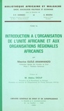 Maurice Glèlè-Ahanhanzo et Abdou Diouf - Introduction à l'organisation de l'unité africaine et aux organisations régionales africaines.