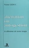 Victor Leduc - Aliénation ou Autogestion : Le dilemme de notre temps.