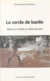 Véronique Duchesne - Le Cercle de kaolin : «boson» et initiés en terre anyi, Côte d'Ivoire.