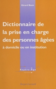 Gérard Brami - Dictionnaire de la prise en charge des personnes âgées - À domicile ou en institution.