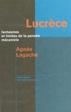 Agnès Lagache - Lucrèce - Fantasmes et limites de la pensée mécaniste.