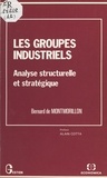 Bernard de Montmorillon - Les Groupes Industriels : Analyse Structurelle Et Strategique.