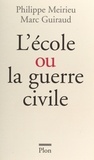 Marc Guiraud et Philippe Meirieu - L'Ecole Ou La Guerre Civile.