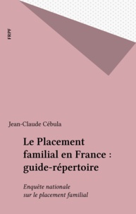 Jean-Claude Cébula - Le Placement familial en France : guide-répertoire - Enquête nationale sur le placement familial.