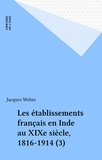Jacques Weber - Les établissements français en Inde au XIXe siècle, 1816-1914 (3).
