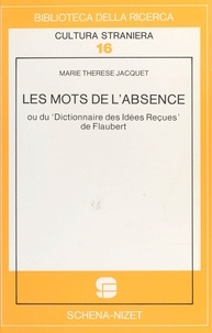 Marie-Thérèse Jacquet - Les Mots de l'absence ou Du «Dictionnaire des idées reçues» de Flaubert.