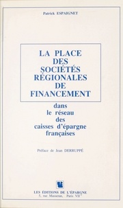 Patrick Espaignet et Jean Derruppé - La Place des sociétés régionales de financement dans le réseau des caisses d'épargne françaises.