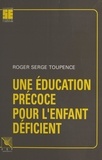 Roger-Serge Toupence - Une éducation précoce pour l'enfant déficient.