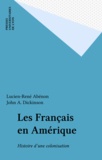 John Dickinson et Lucien-René Abénon - Les Francais En Amerique. Histoire D'Une Colonisation.