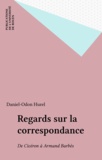 Daniel-Odon Hurel - Regards Sur La Correspondance (De Ciceron A Armand Barbes).