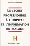 François Ponchon - Le Secret Professionnel A L'Hopital Et L'Information Du Malade.