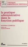 Louis-Henri Courcelle et Jacques Bourdon - La Pratique administrative dans la Fonction publique.