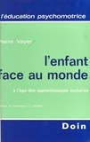 Pierre Vayer - L'enfant face au monde à l'âge des apprentissages scolaires.