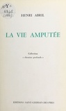 Henri Abril - La vie amputée.